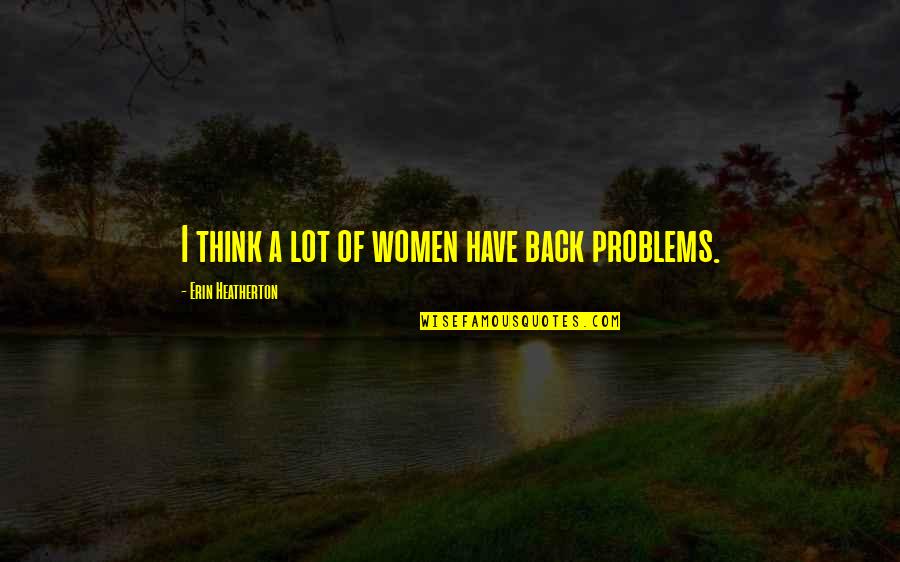 Willendorf Figure Quotes By Erin Heatherton: I think a lot of women have back Willendorf Figure Quotes By Erin Heatherton: I think a lot of women have back