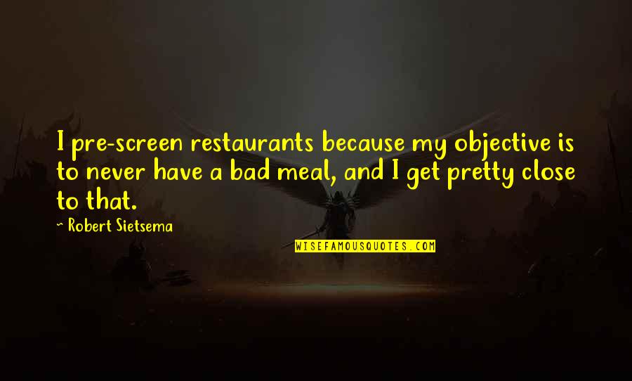 Willendorf Venus Quotes By Robert Sietsema: I pre-screen restaurants because my objective is to Willendorf Venus Quotes By Robert Sietsema: I pre-screen restaurants because my objective is to