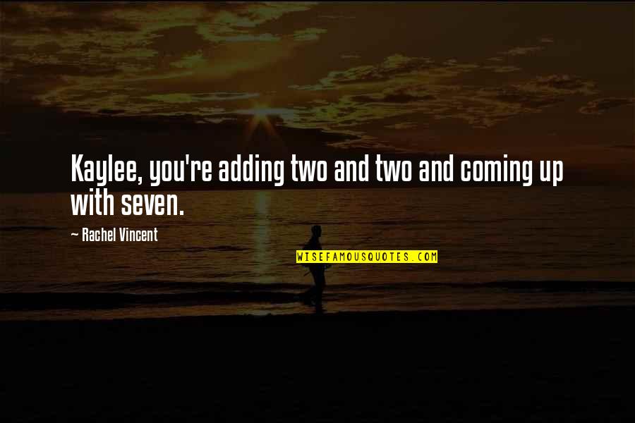 Willene Falconer Quotes By Rachel Vincent: Kaylee, you're adding two and two and coming Willene Falconer Quotes By Rachel Vincent: Kaylee, you're adding two and two and coming