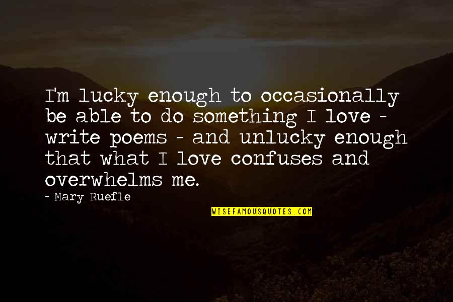 Willene Upholstered Quotes By Mary Ruefle: I'm lucky enough to occasionally be able to Willene Upholstered Quotes By Mary Ruefle: I'm lucky enough to occasionally be able to