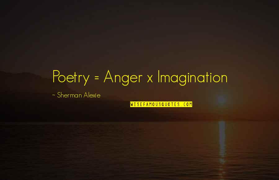 Willene Upholstered Quotes By Sherman Alexie: Poetry = Anger x Imagination Willene Upholstered Quotes By Sherman Alexie: Poetry = Anger x Imagination