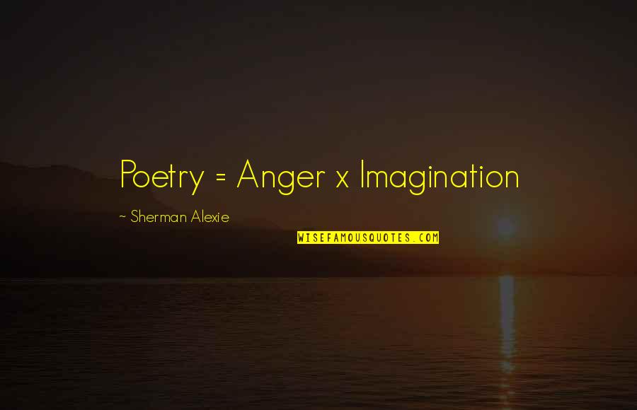 Willene Upholstered Quotes By Sherman Alexie: Poetry = Anger x Imagination