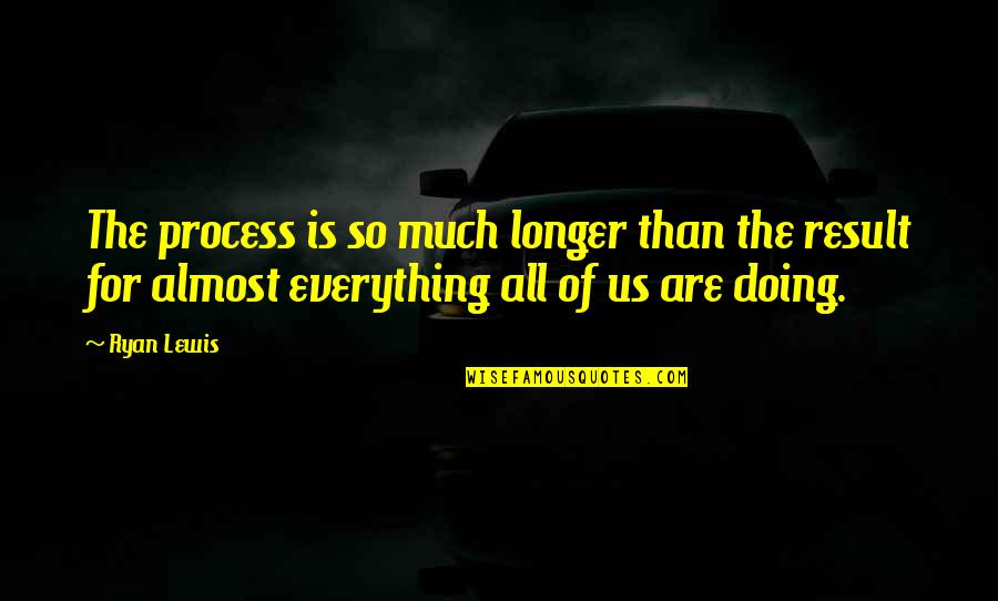 Willenhall Quotes By Ryan Lewis: The process is so much longer than the