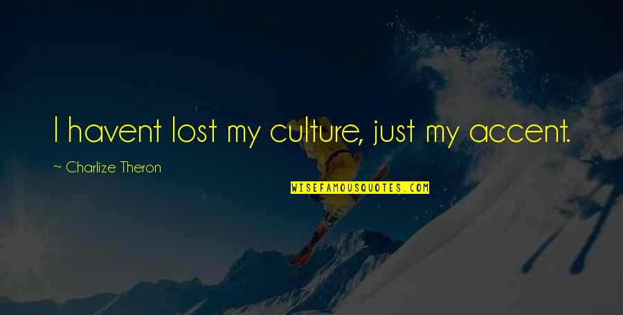 Willens En Quotes By Charlize Theron: I havent lost my culture, just my accent. Willens En Quotes By Charlize Theron: I havent lost my culture, just my accent.