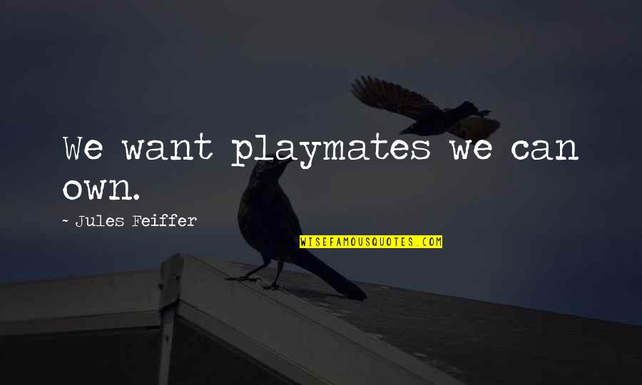Willensbildung Quotes By Jules Feiffer: We want playmates we can own.