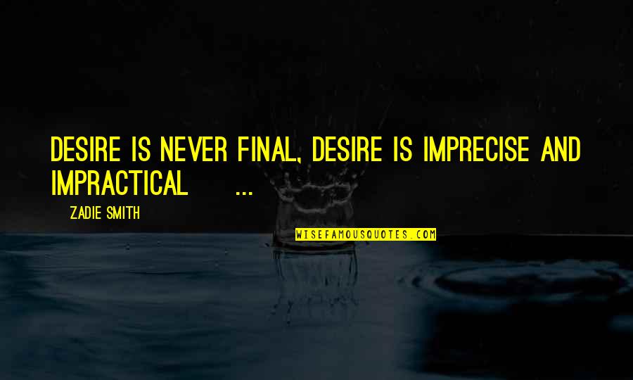 Willerby Quotes By Zadie Smith: Desire is never final, desire is imprecise and