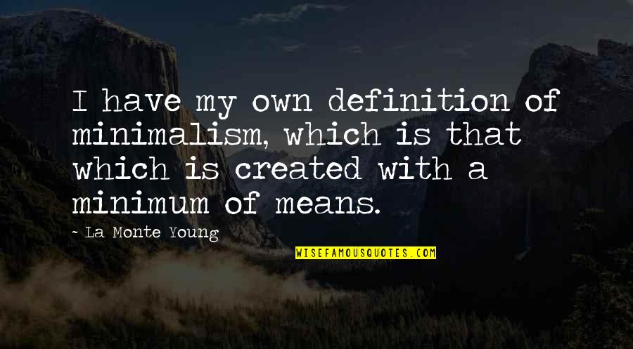 Willerton Quotes By La Monte Young: I have my own definition of minimalism, which Willerton Quotes By La Monte Young: I have my own definition of minimalism, which