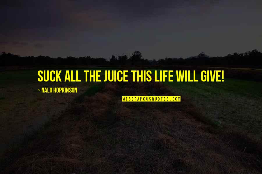 Willerz Quotes By Nalo Hopkinson: Suck all the juice this life will give! Willerz Quotes By Nalo Hopkinson: Suck all the juice this life will give!