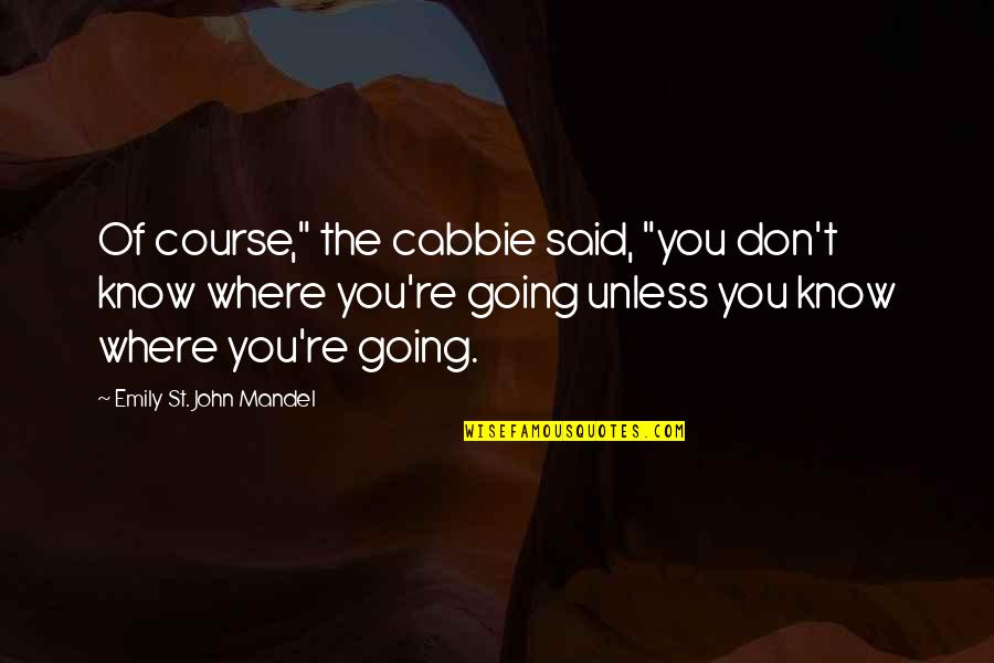 Willesden Junction Quotes By Emily St. John Mandel: Of course," the cabbie said, "you don't know