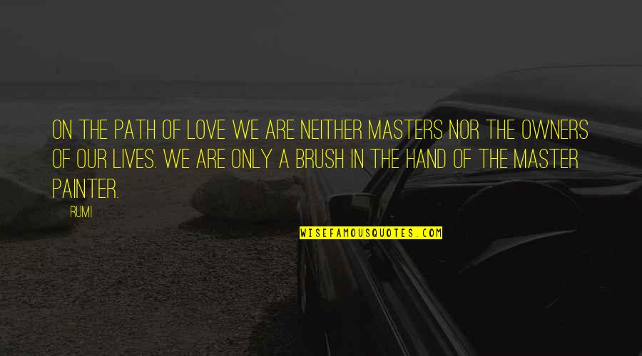 Willet Whitmore Quotes By Rumi: On the path of Love we are neither Willet Whitmore Quotes By Rumi: On the path of Love we are neither