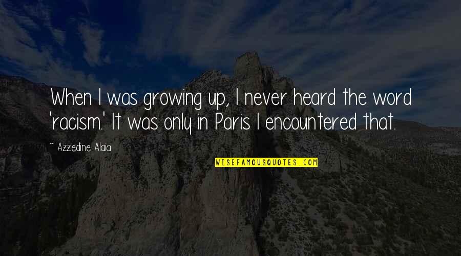 Willetta Teacups Quotes By Azzedine Alaia: When I was growing up, I never heard Willetta Teacups Quotes By Azzedine Alaia: When I was growing up, I never heard