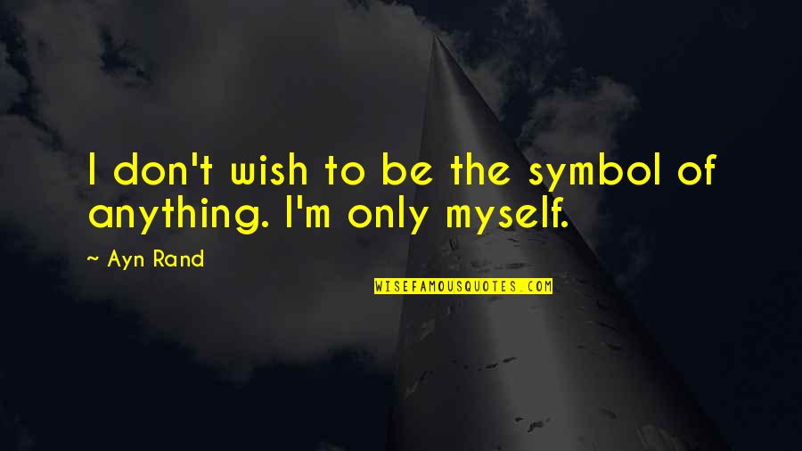 Willful Blindness Quotes By Ayn Rand: I don't wish to be the symbol of