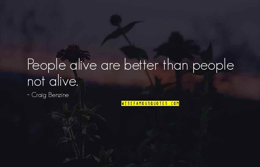 Willful Blindness Quotes By Craig Benzine: People alive are better than people not alive. Willful Blindness Quotes By Craig Benzine: People alive are better than people not alive.