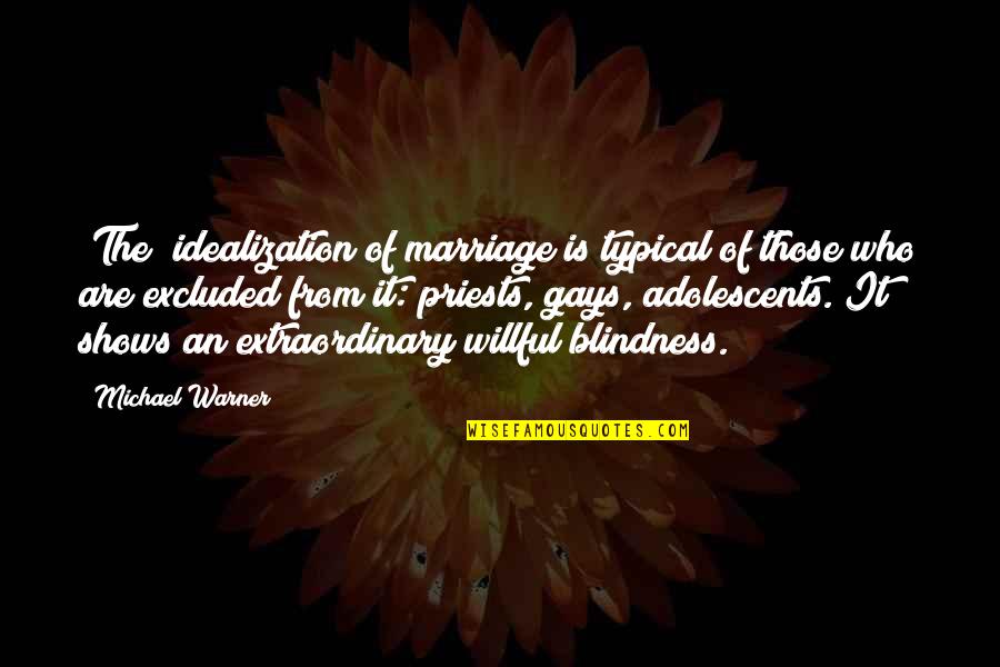 Willful Blindness Quotes By Michael Warner: [The] idealization of marriage is typical of those