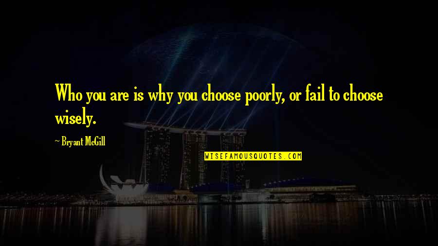 Willful Disregard Quotes By Bryant McGill: Who you are is why you choose poorly, Willful Disregard Quotes By Bryant McGill: Who you are is why you choose poorly,