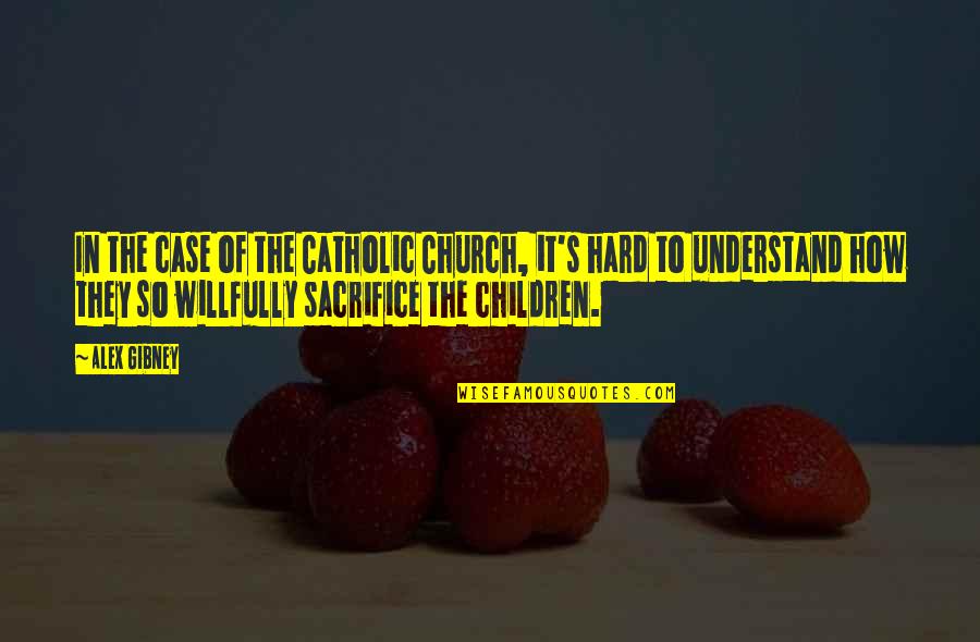 Willfully Quotes By Alex Gibney: In the case of the Catholic Church, it's