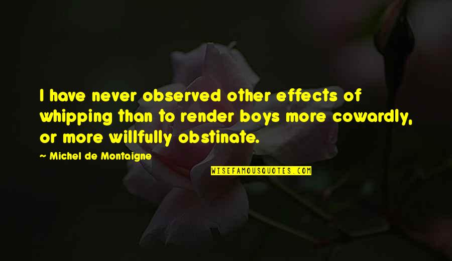 Willfully Quotes By Michel De Montaigne: I have never observed other effects of whipping