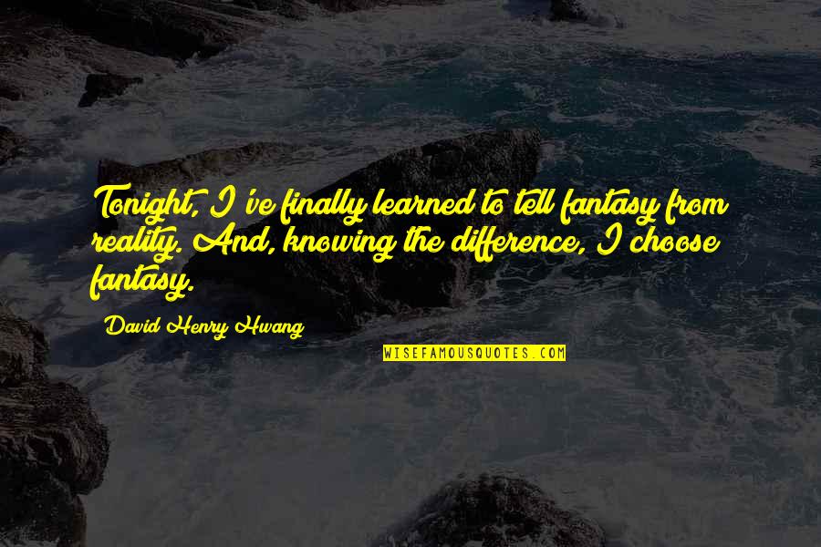 Willfully Sinning Quotes By David Henry Hwang: Tonight, I've finally learned to tell fantasy from Willfully Sinning Quotes By David Henry Hwang: Tonight, I've finally learned to tell fantasy from