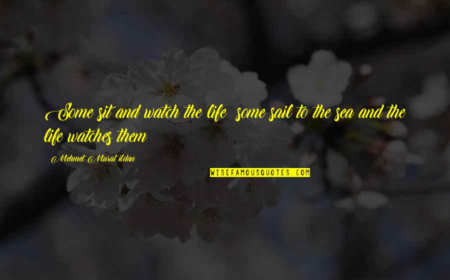 Willfulness Synonyms Quotes By Mehmet Murat Ildan: Some sit and watch the life; some sail Willfulness Synonyms Quotes By Mehmet Murat Ildan: Some sit and watch the life; some sail