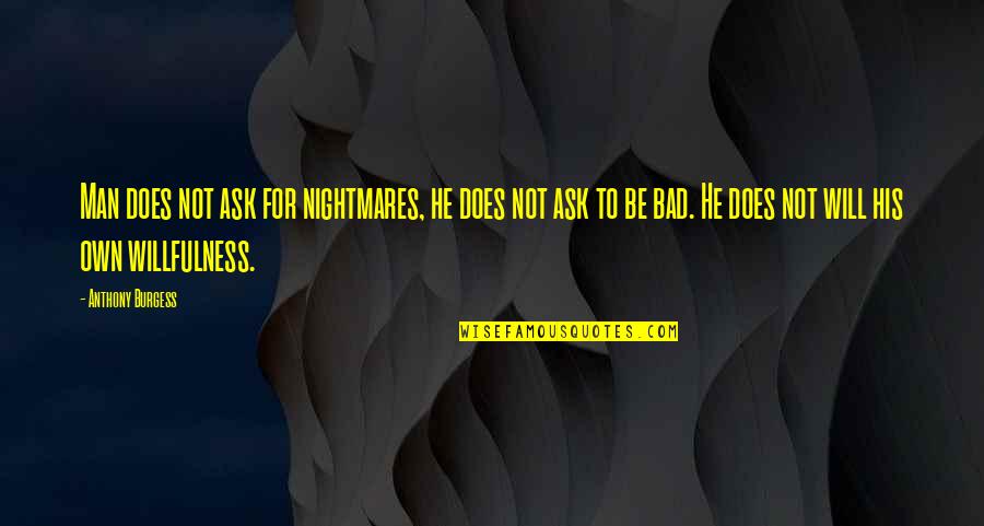 Willfulness Versus Quotes By Anthony Burgess: Man does not ask for nightmares, he does
