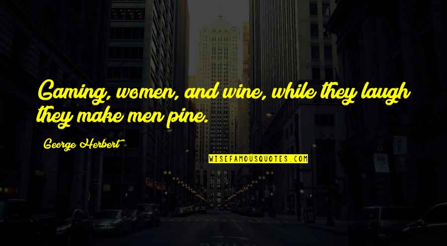 Willhave Quotes By George Herbert: Gaming, women, and wine, while they laugh they