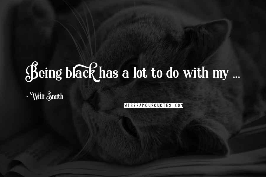 Willi Smith quotes: Being black has a lot to do with my ...