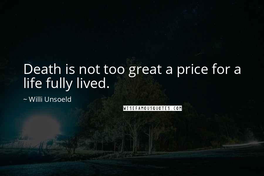 Willi Unsoeld quotes: Death is not too great a price for a life fully lived.