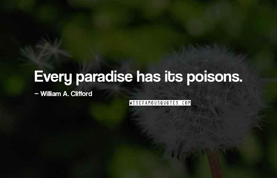 William A. Clifford quotes: Every paradise has its poisons.