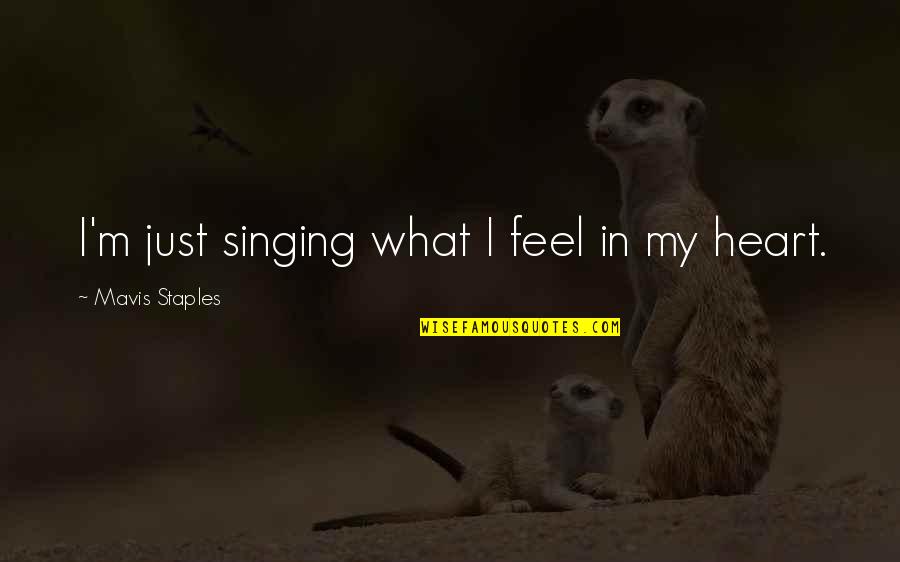 William Albrecht Quotes By Mavis Staples: I'm just singing what I feel in my