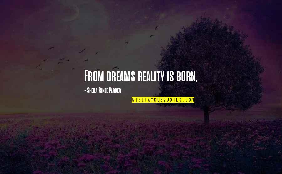 William Alexander Smith Quotes By Sheila Renee Parker: From dreams reality is born.