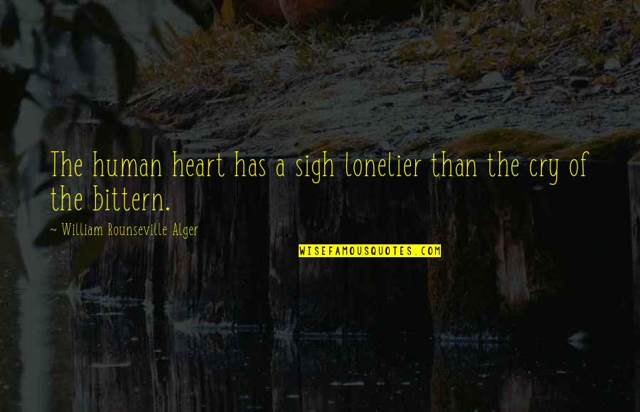 William Alger Quotes By William Rounseville Alger: The human heart has a sigh lonelier than