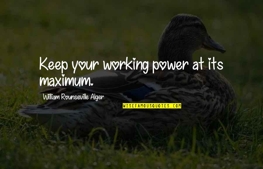 William Alger Quotes By William Rounseville Alger: Keep your working power at its maximum.