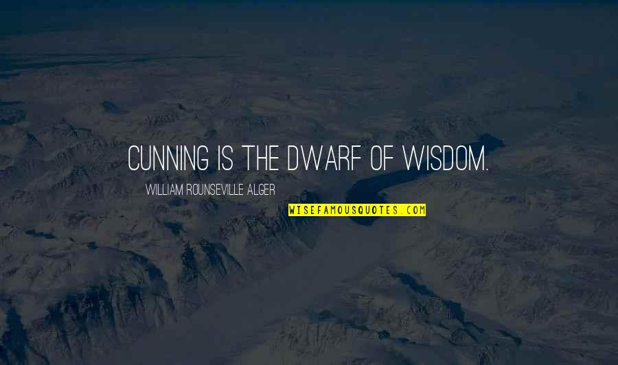 William Alger Quotes By William Rounseville Alger: Cunning is the dwarf of wisdom.