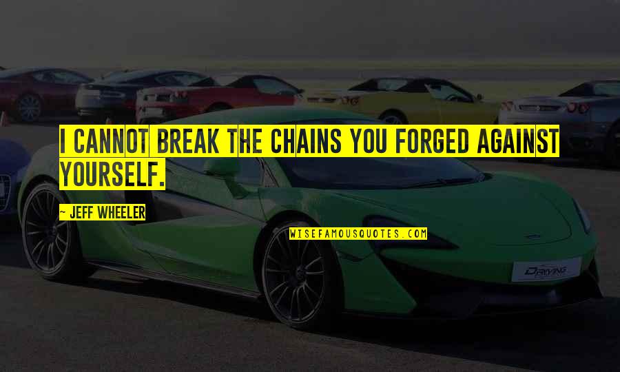 William Allard Quotes By Jeff Wheeler: I cannot break the chains you forged against William Allard Quotes By Jeff Wheeler: I cannot break the chains you forged against