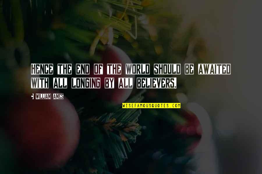 William Ames Quotes By William Ames: Hence the end of the world should be
