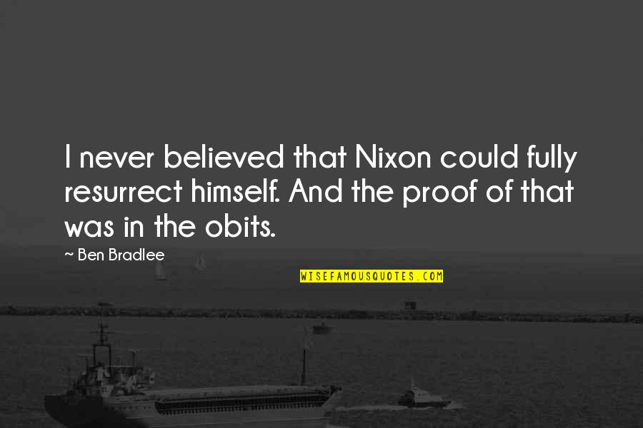 William And Ellen Craft Quotes By Ben Bradlee: I never believed that Nixon could fully resurrect William And Ellen Craft Quotes By Ben Bradlee: I never believed that Nixon could fully resurrect