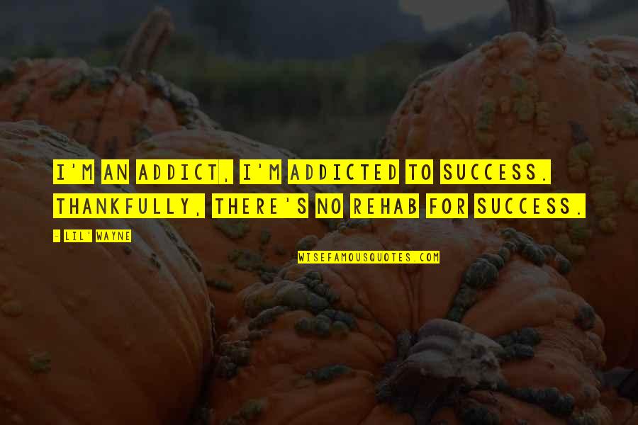 William And Ellen Craft Quotes By Lil' Wayne: I'm an addict, I'm addicted to success. Thankfully,