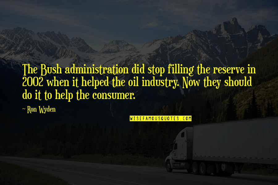William And Gilly Quotes By Ron Wyden: The Bush administration did stop filling the reserve