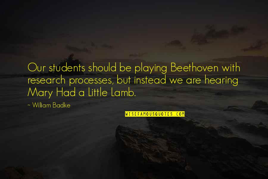 William And Mary Quotes By William Badke: Our students should be playing Beethoven with research William And Mary Quotes By William Badke: Our students should be playing Beethoven with research