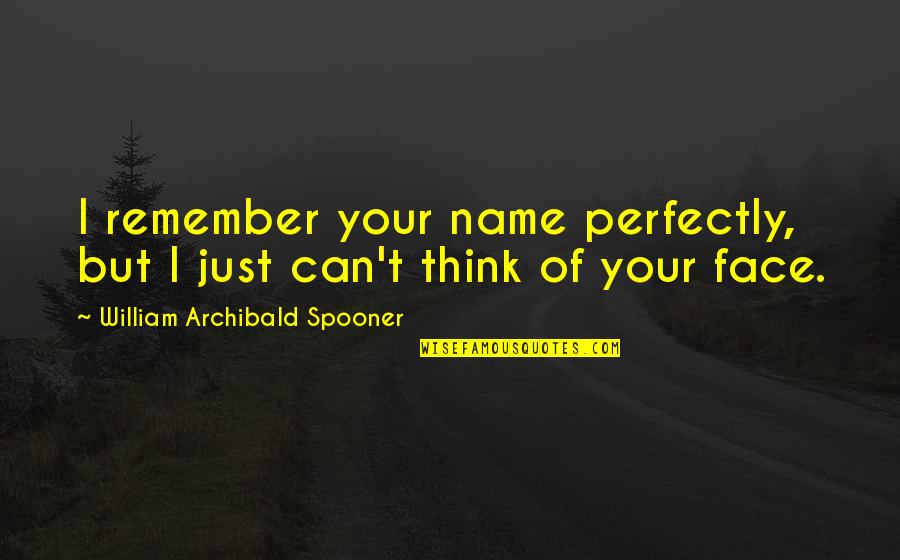 William Archibald Spooner Quotes By William Archibald Spooner: I remember your name perfectly, but I just