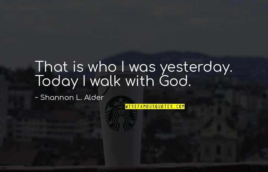 William Arnott Quotes By Shannon L. Alder: That is who I was yesterday. Today I