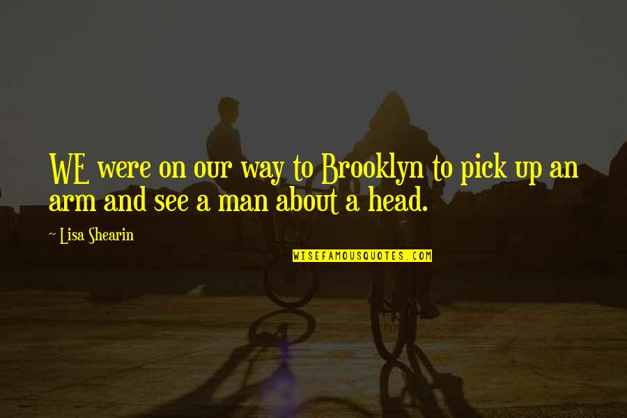 William Arruda Quotes By Lisa Shearin: WE were on our way to Brooklyn to