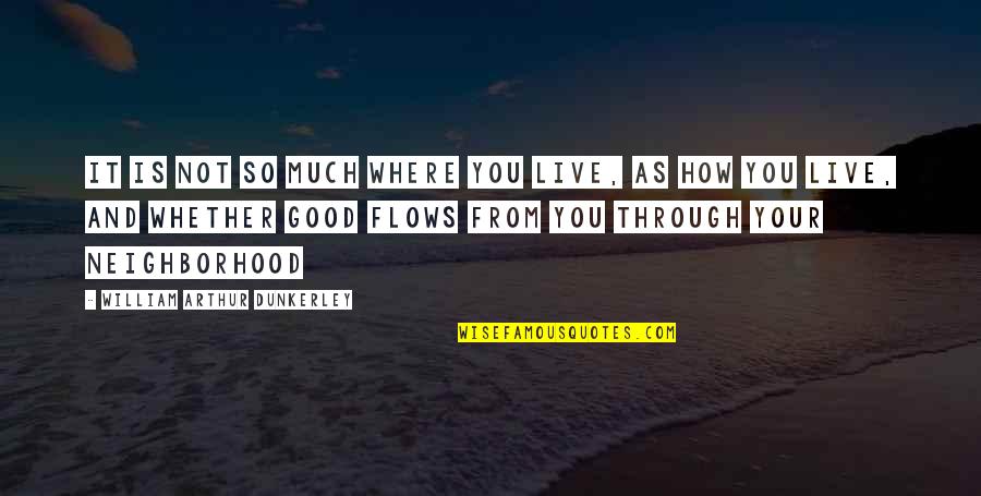 William Arthur Quotes By William Arthur Dunkerley: It is not so much WHERE you live, William Arthur Quotes By William Arthur Dunkerley: It is not so much WHERE you live,