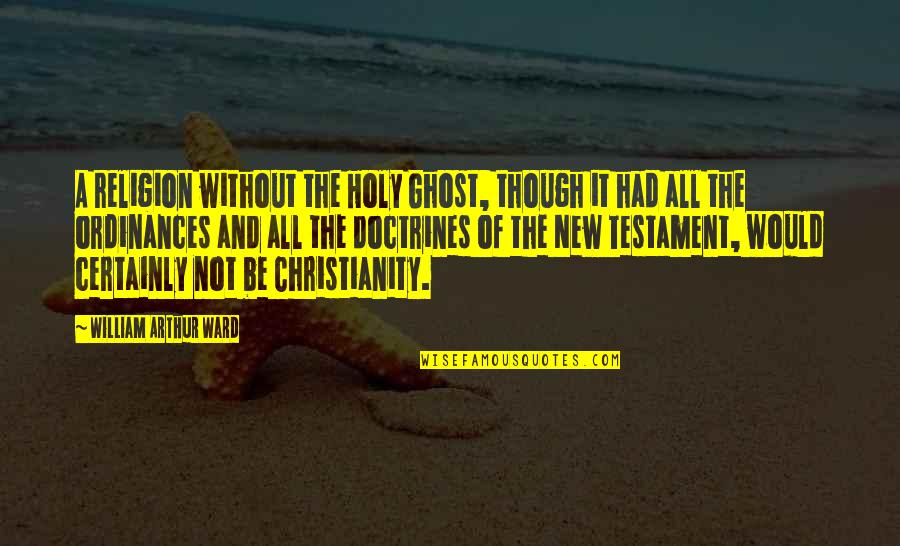 William Arthur Quotes By William Arthur Ward: A religion without the Holy Ghost, though it William Arthur Quotes By William Arthur Ward: A religion without the Holy Ghost, though it