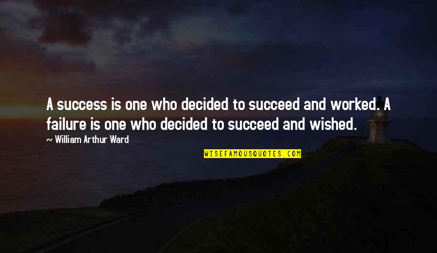 William Arthur Quotes By William Arthur Ward: A success is one who decided to succeed William Arthur Quotes By William Arthur Ward: A success is one who decided to succeed