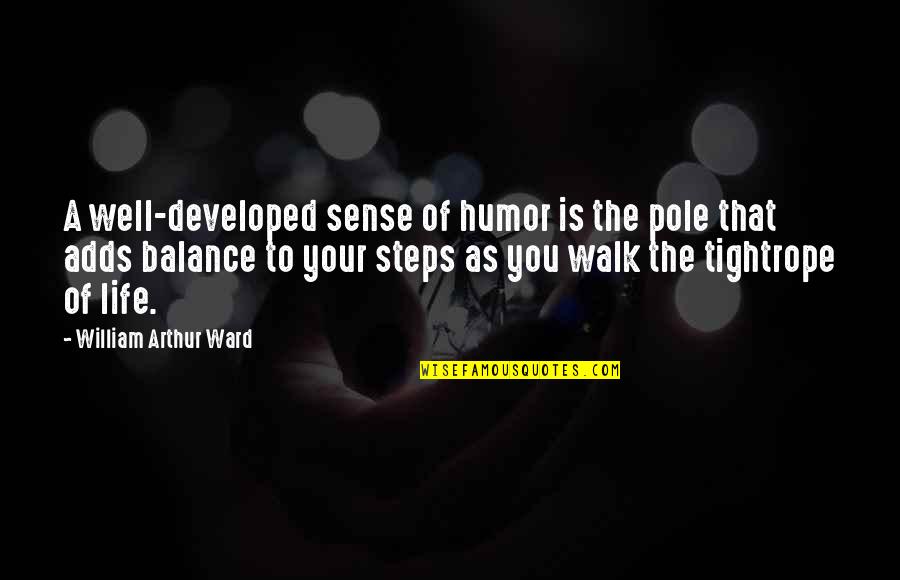 William Arthur Quotes By William Arthur Ward: A well-developed sense of humor is the pole William Arthur Quotes By William Arthur Ward: A well-developed sense of humor is the pole