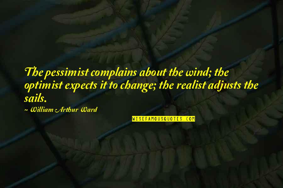 William Arthur Quotes By William Arthur Ward: The pessimist complains about the wind; the optimist William Arthur Quotes By William Arthur Ward: The pessimist complains about the wind; the optimist