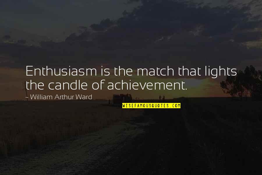 William Arthur Quotes By William Arthur Ward: Enthusiasm is the match that lights the candle William Arthur Quotes By William Arthur Ward: Enthusiasm is the match that lights the candle