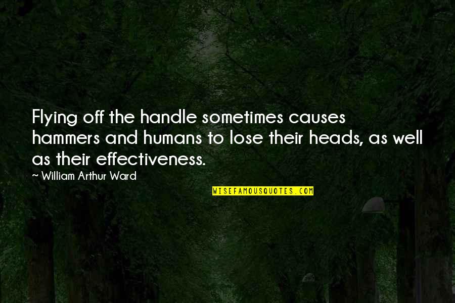 William Arthur Quotes By William Arthur Ward: Flying off the handle sometimes causes hammers and William Arthur Quotes By William Arthur Ward: Flying off the handle sometimes causes hammers and