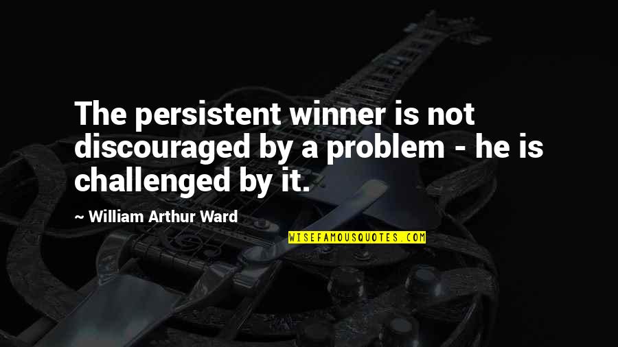 William Arthur Quotes By William Arthur Ward: The persistent winner is not discouraged by a William Arthur Quotes By William Arthur Ward: The persistent winner is not discouraged by a